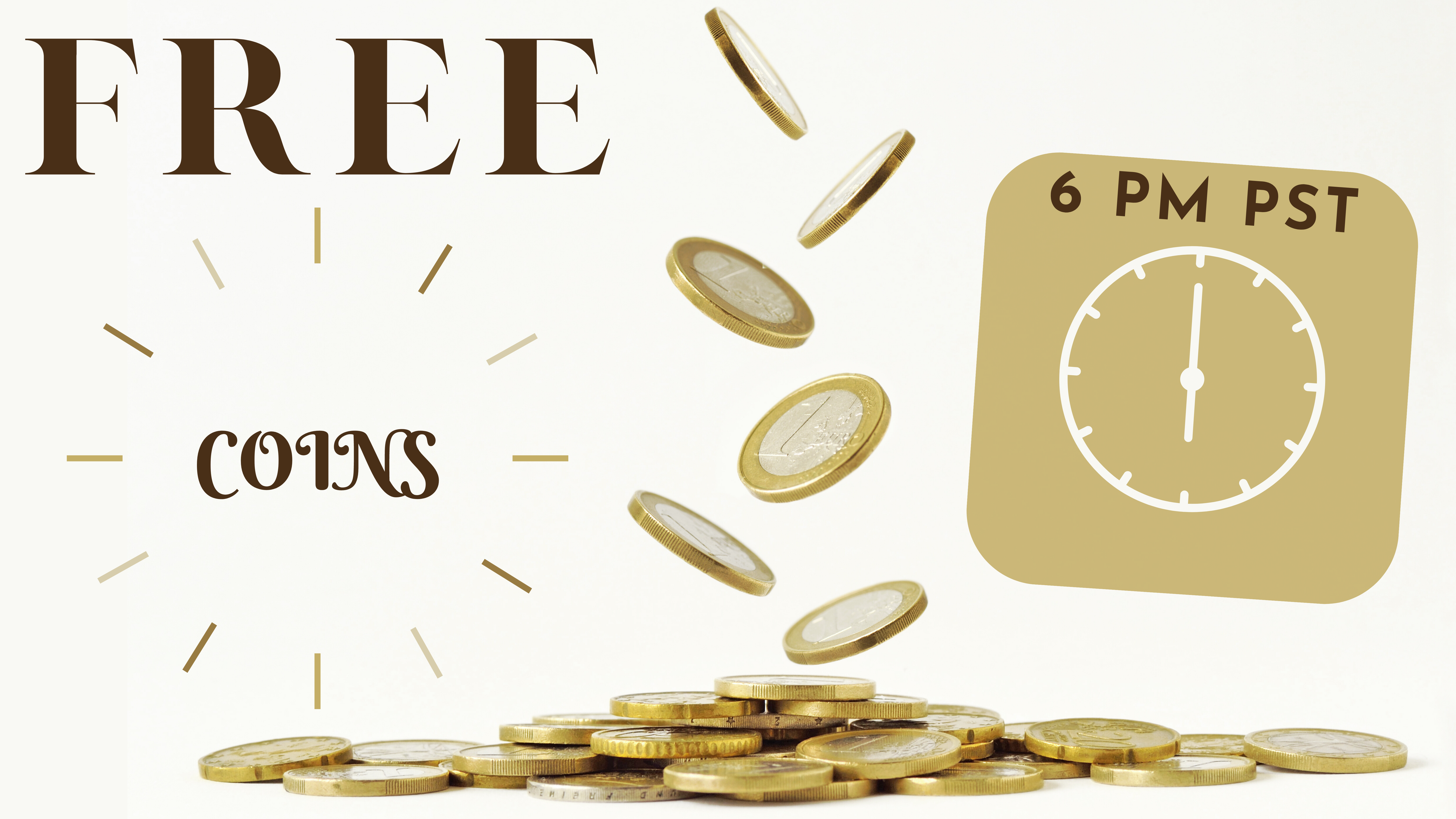 Text: Free Coins 6 PM PST. Picture: A pile of gold coins with more coins falling on top of the pile, a drawing of a clock with hands at 6 o'clock.